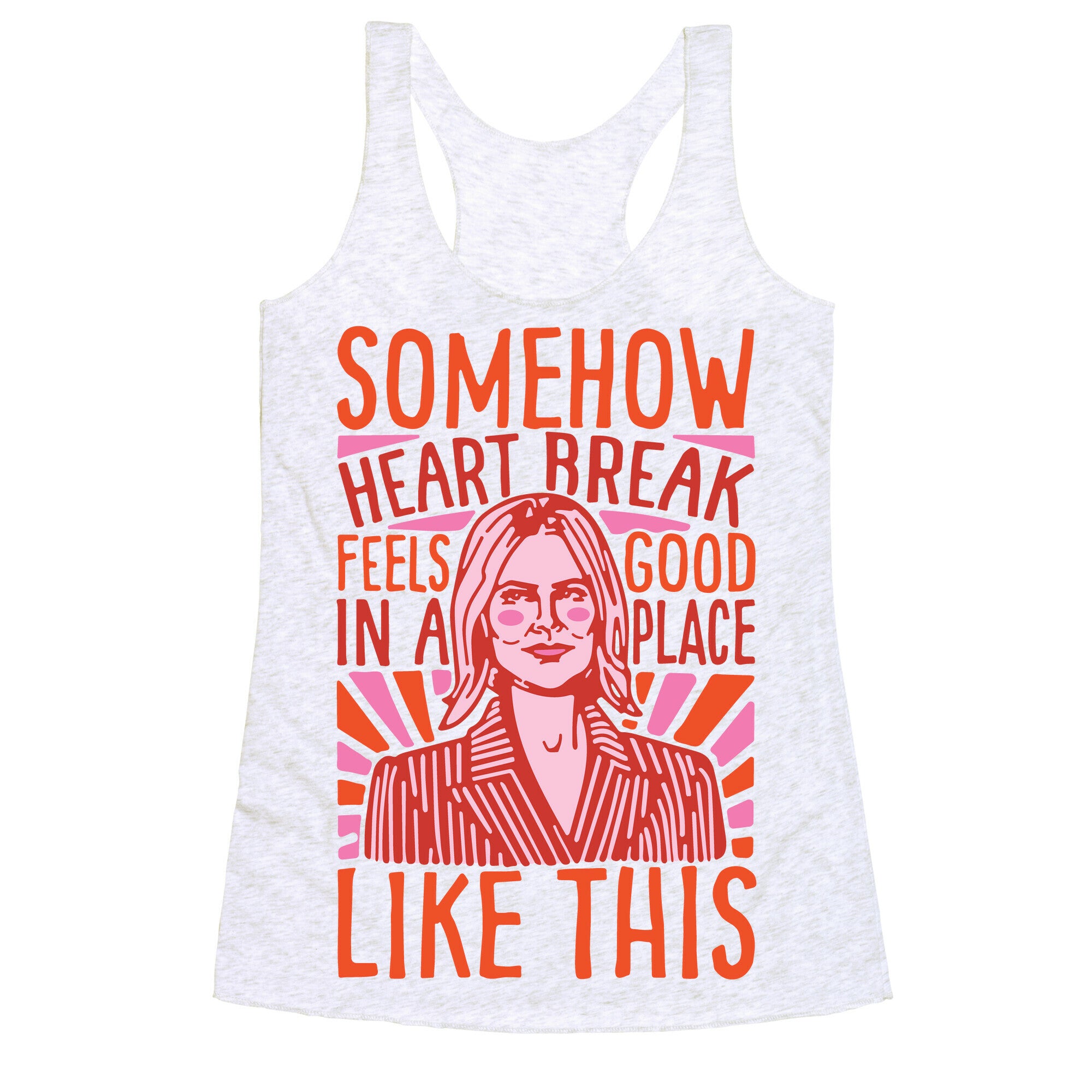 Somehow Heartbreak Seems Good In A Place Like This Quote Parody Racerback Tank
