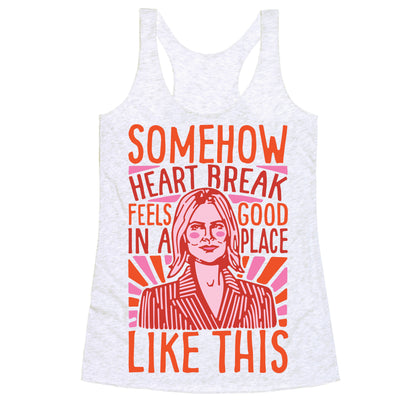 Somehow Heartbreak Seems Good In A Place Like This Quote Parody Racerback Tank
