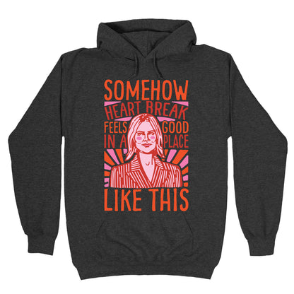 Somehow Heartbreak Seems Good In A Place Like This Quote Parody Hoodie