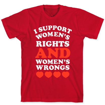 I Support Women's Rights AND Women's Wrongs <3 T-Shirt