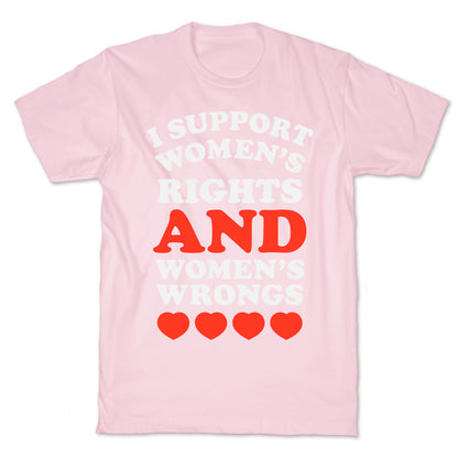 I Support Women's Rights AND Women's Wrongs <3 T-Shirt