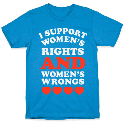 I Support Women's Rights AND Women's Wrongs <3 T-Shirt