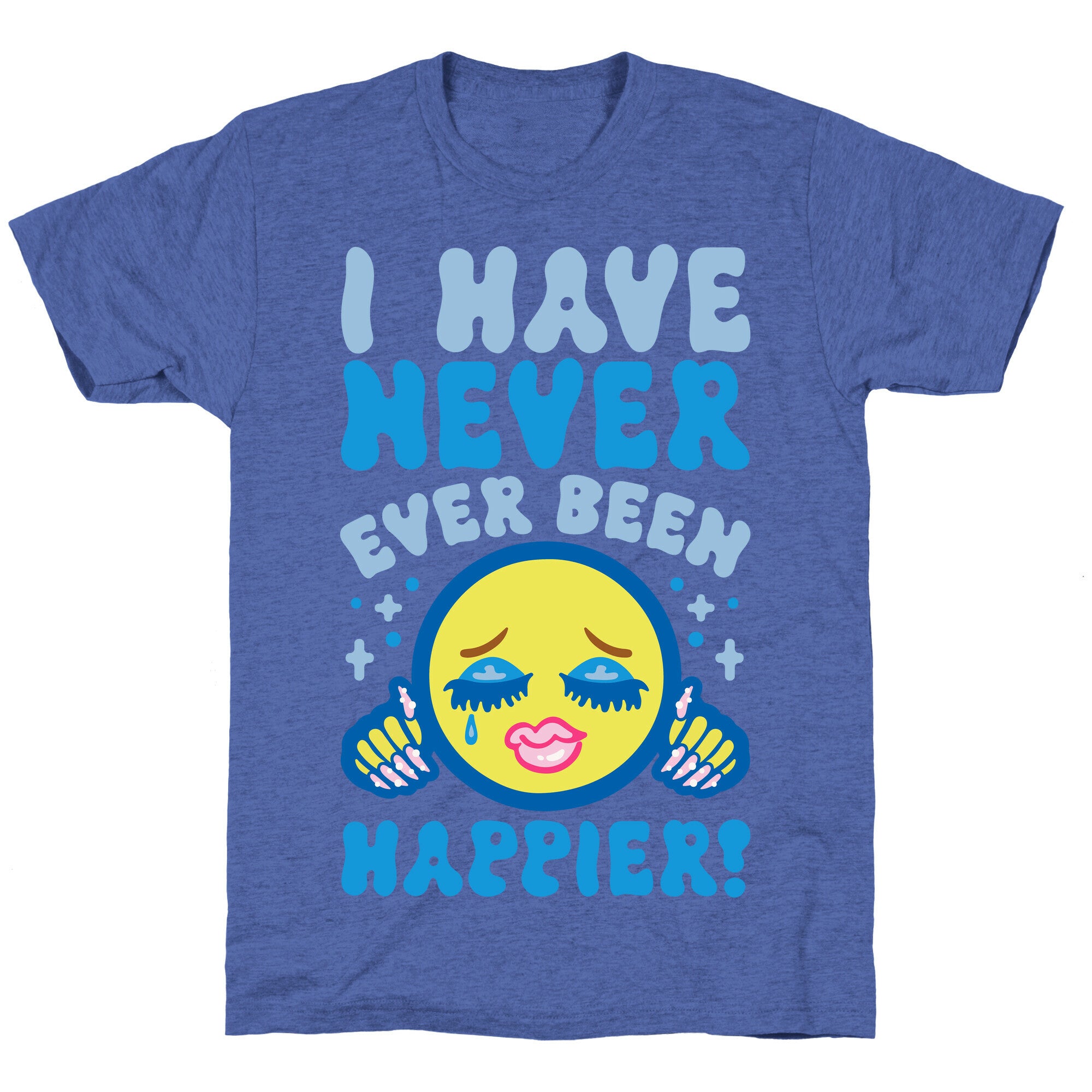 I Have Never Ever Been Happier Unisex Triblend Tee