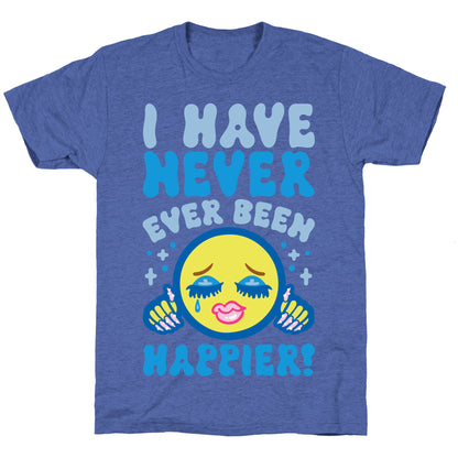 I Have Never Ever Been Happier Unisex Triblend Tee