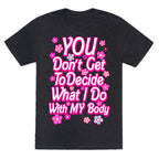 YOU Don't Get to Decide What I Do With MY Body Unisex Triblend Tee