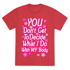 YOU Don't Get to Decide What I Do With MY Body Unisex Triblend Tee