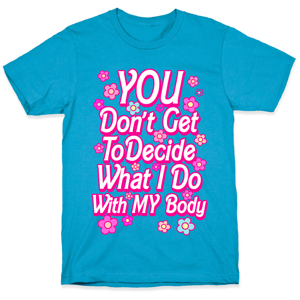 YOU Don't Get to Decide What I Do With MY Body Unisex Triblend Tee