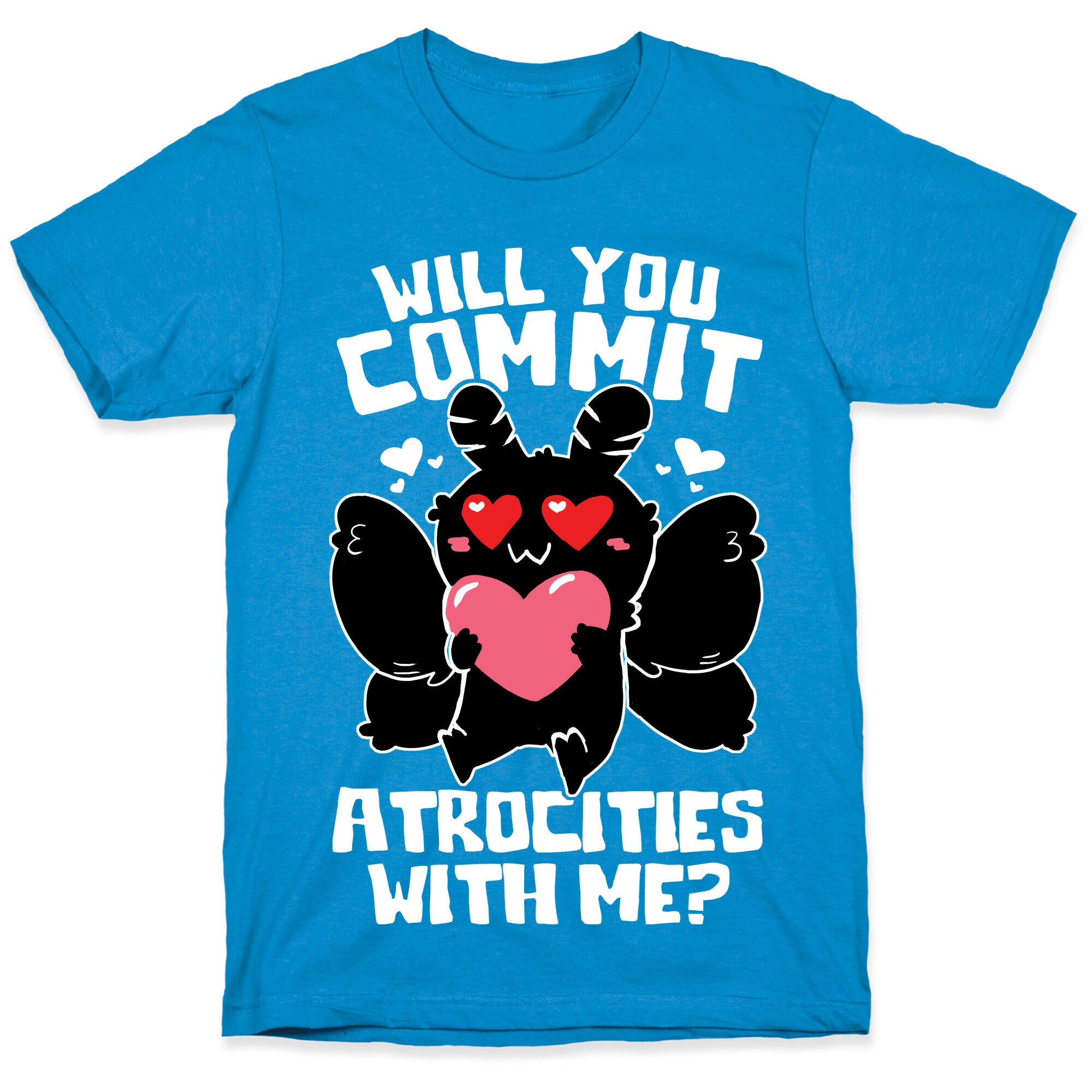 Will You Commit Atrocities With Me? T-Shirt