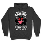 Will You Commit Atrocities With Me? Hoodie