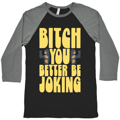 Bitch You Better Be Joking Parody Baseball Tee