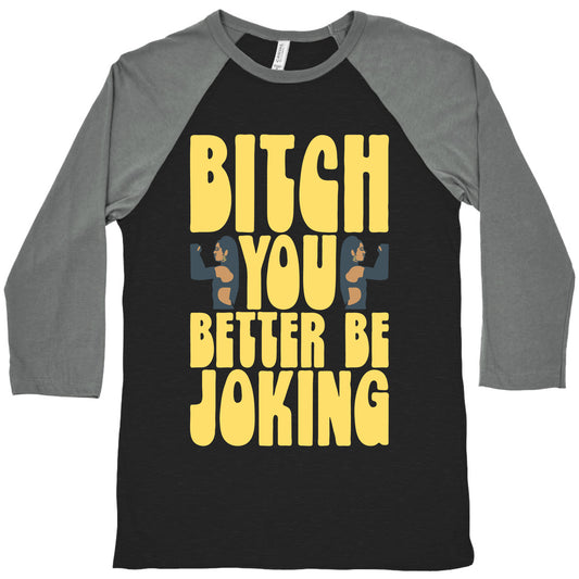 Bitch You Better Be Joking Parody Baseball Tee