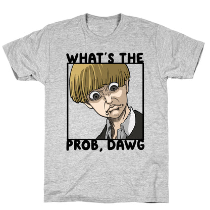 What's The Prob, Dawg (parody) T-Shirt