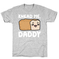 Knead Me, Daddy Bread T-Shirt