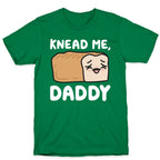 Knead Me, Daddy Bread T-Shirt