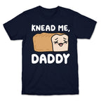 Knead Me, Daddy Bread T-Shirt