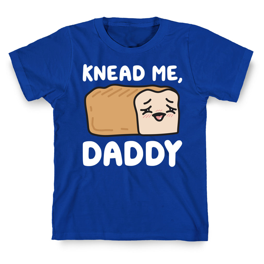 Knead Me, Daddy Bread T-Shirt