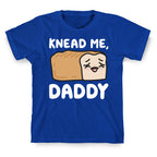 Knead Me, Daddy Bread T-Shirt