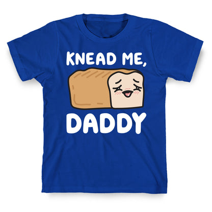 Knead Me, Daddy Bread T-Shirt