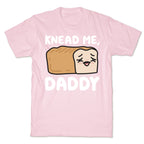 Knead Me, Daddy Bread T-Shirt