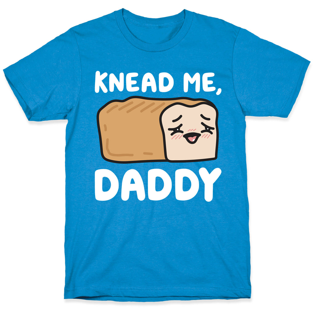 Knead Me, Daddy Bread T-Shirt