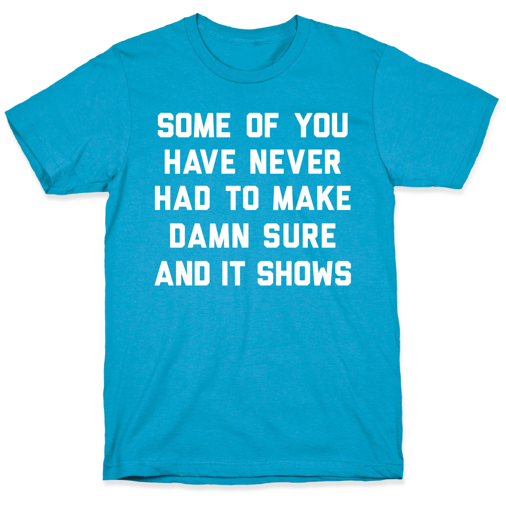 Some Of You Have Never Had To Make Damn Sure And It Shows Unisex Triblend Tee