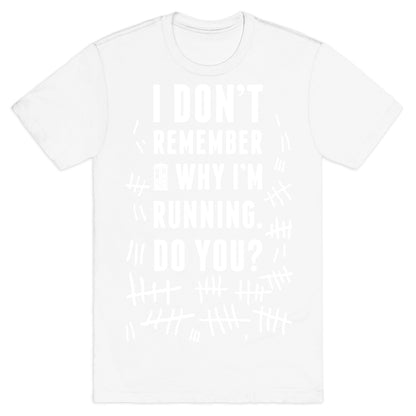 I Don't Remember Why I'm Running Do You? T-Shirt