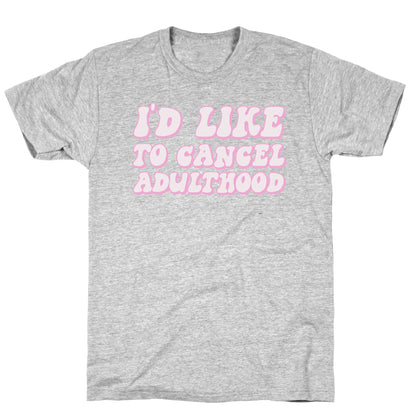 I'd Like To Cancel Adulthood T-Shirt