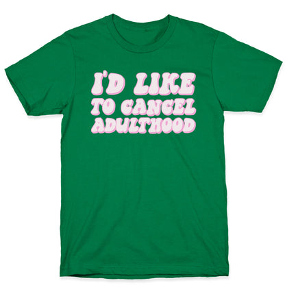 I'd Like To Cancel Adulthood T-Shirt