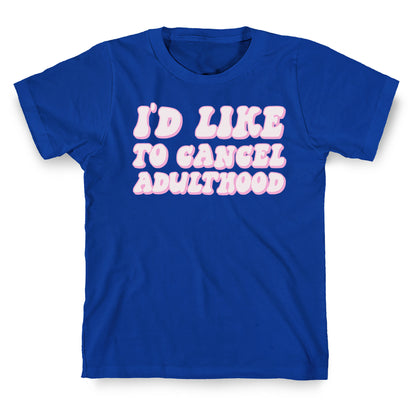 I'd Like To Cancel Adulthood T-Shirt