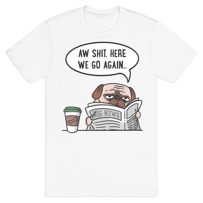 Aw Shit. Here We Go Again.. T-Shirt