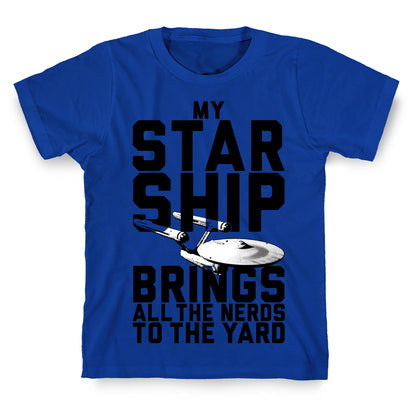 My Starship Brings All The Nerds To The Yard T-Shirt