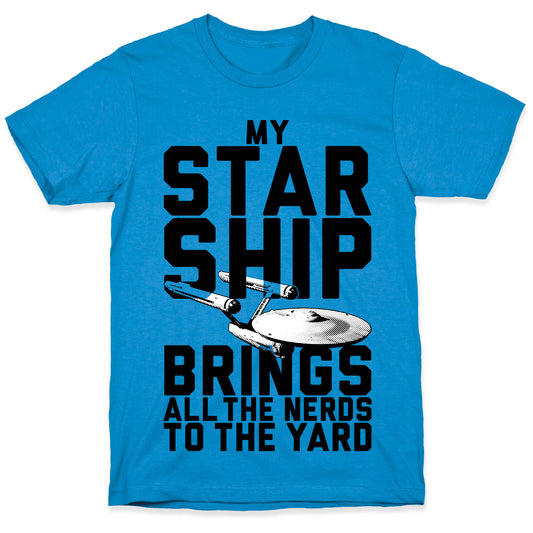 My Starship Brings All The Nerds To The Yard T-Shirt
