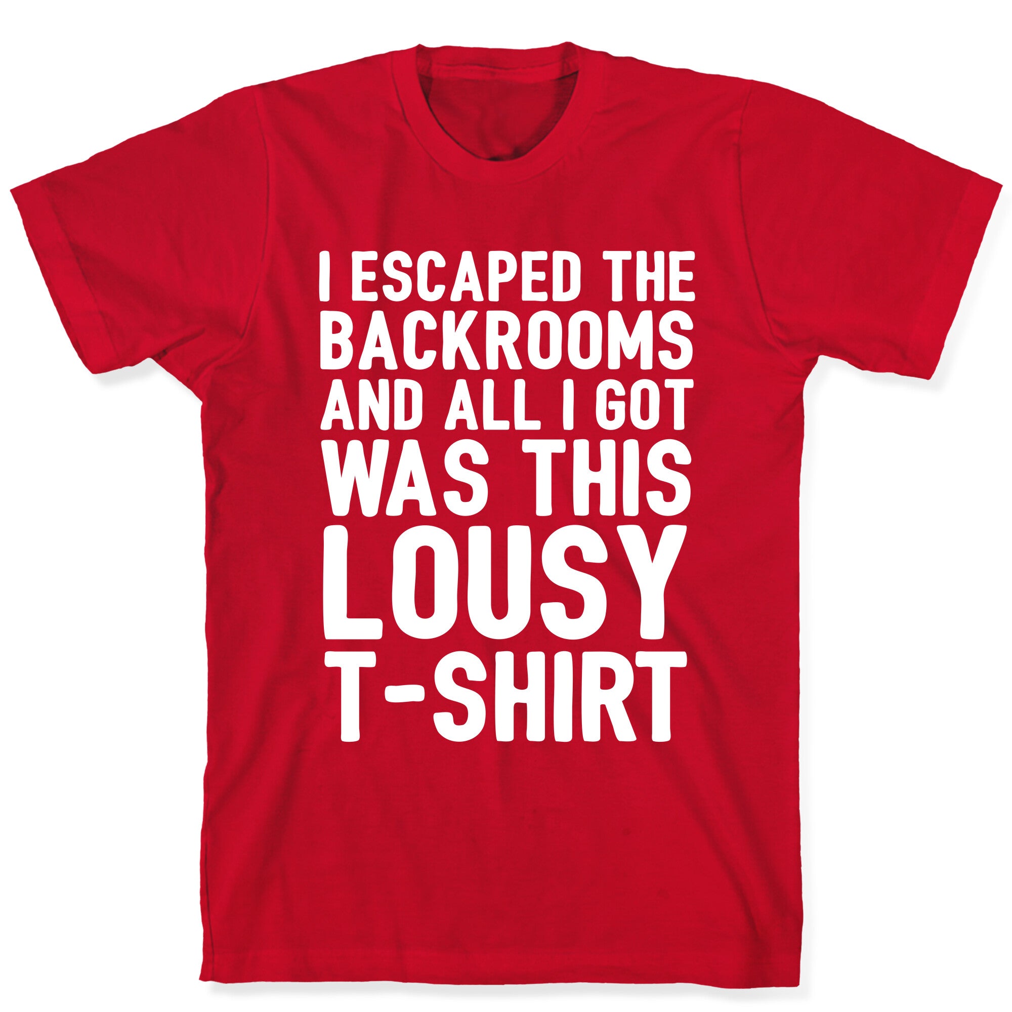 I Escaped The Backrooms And All I Got Was This Lousy T-Shirt T-Shirt