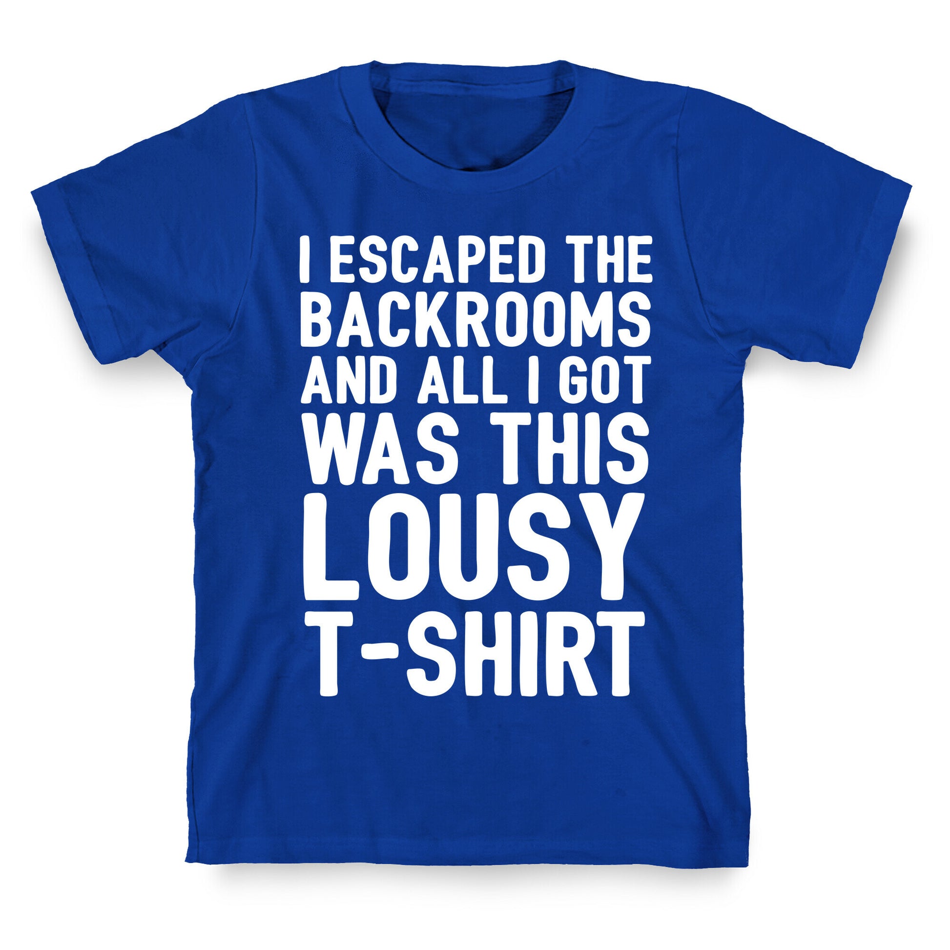 I Escaped The Backrooms And All I Got Was This Lousy T-Shirt T-Shirt