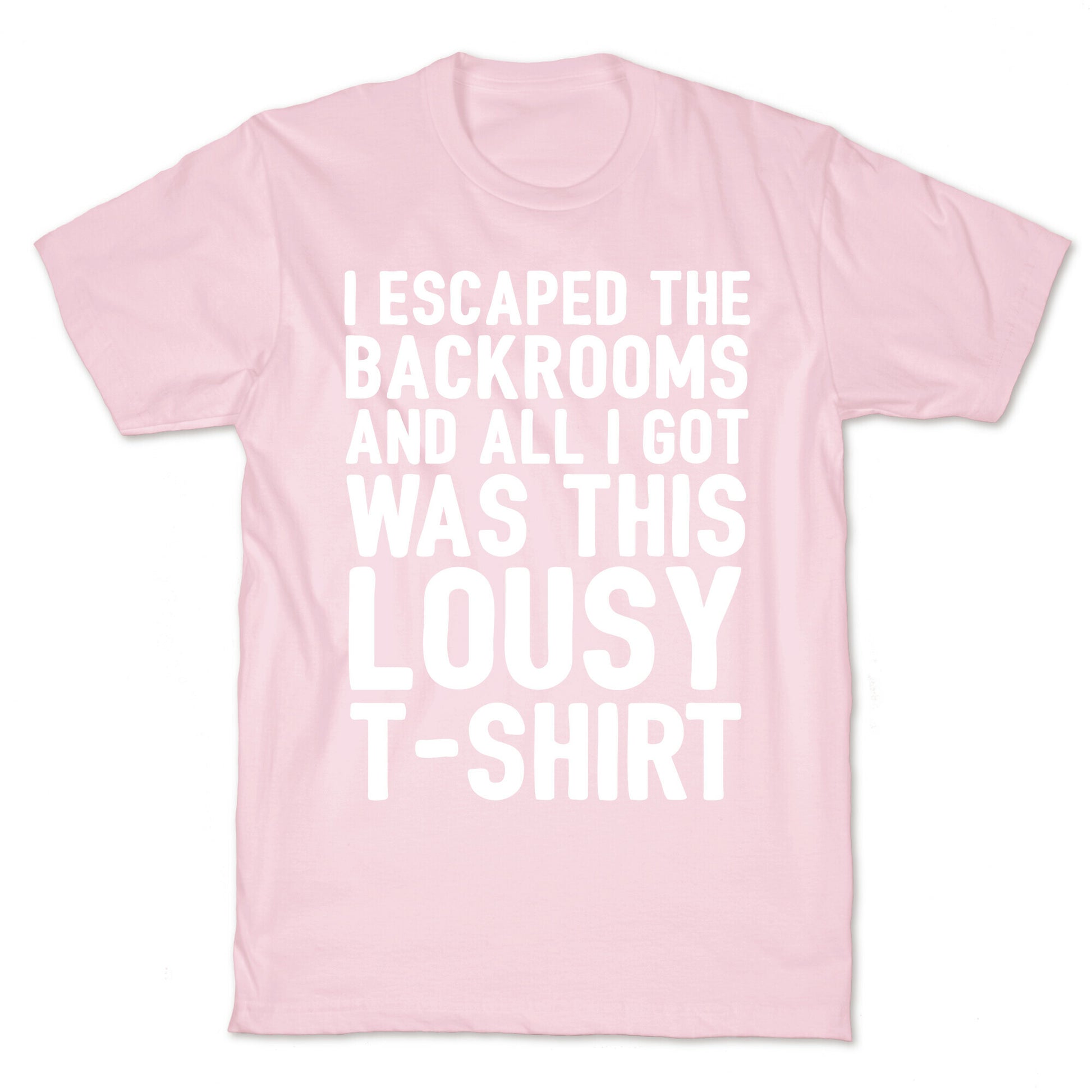 I Escaped The Backrooms And All I Got Was This Lousy T-Shirt T-Shirt