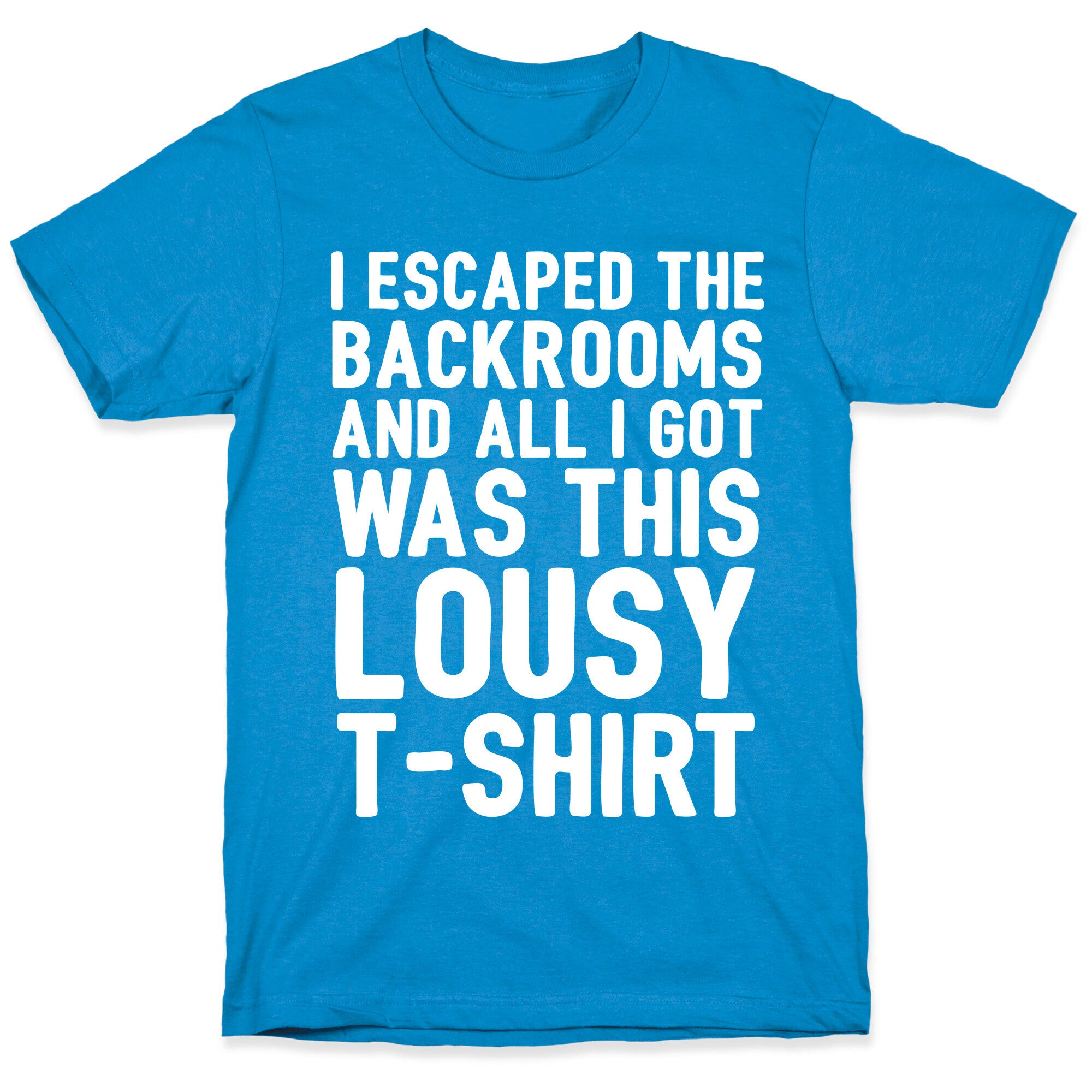 I Escaped The Backrooms And All I Got Was This Lousy T-Shirt T-Shirt