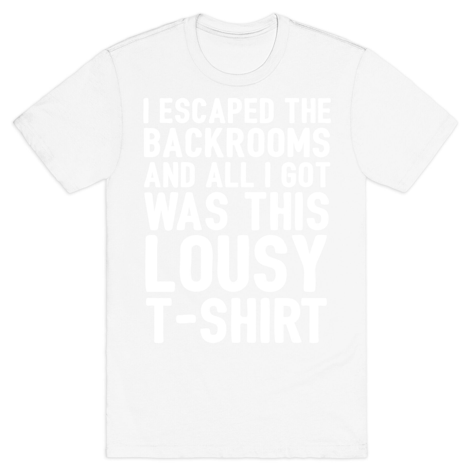 I Escaped The Backrooms And All I Got Was This Lousy T-Shirt T-Shirt