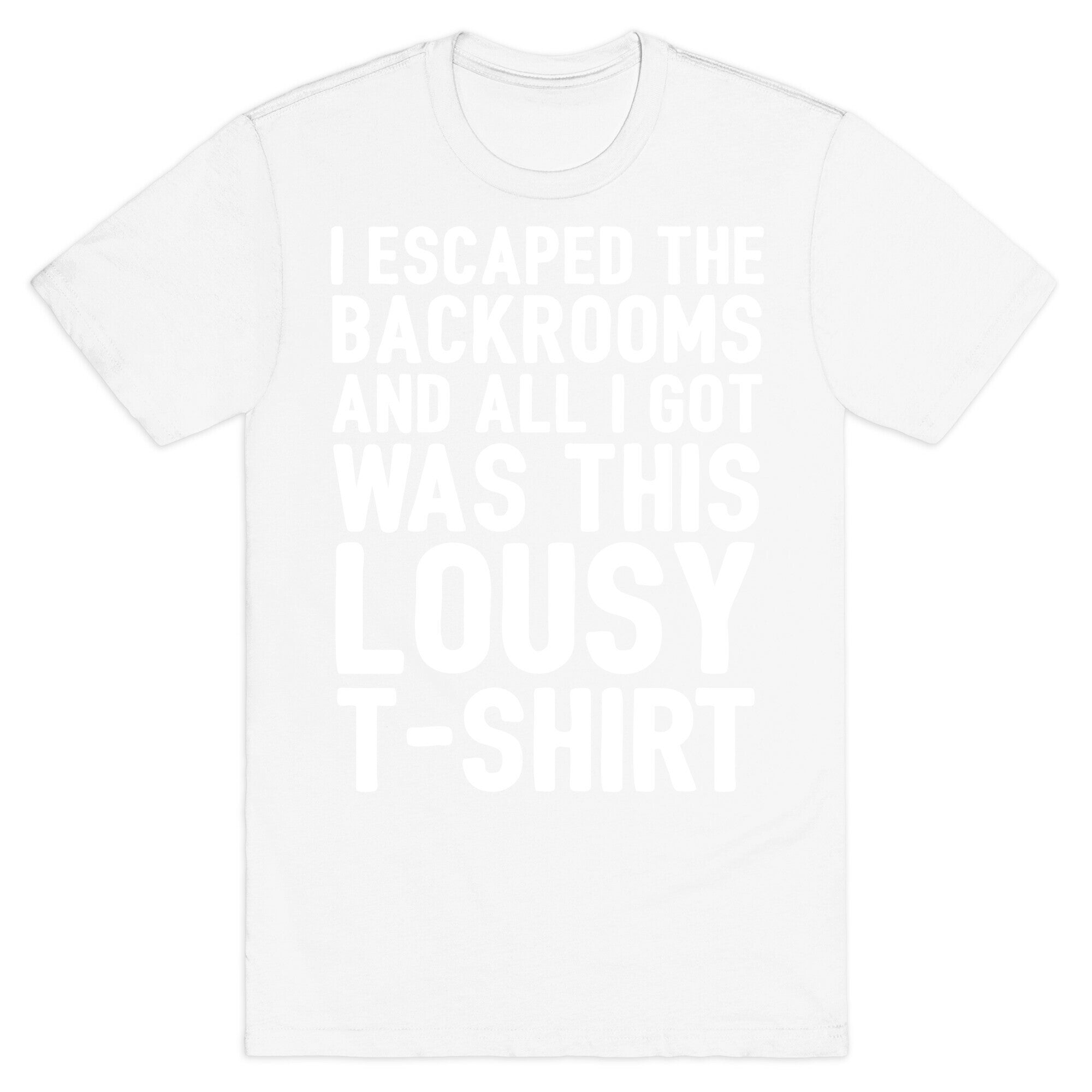 I Escaped The Backrooms And All I Got Was This Lousy T-Shirt T-Shirt