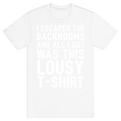I Escaped The Backrooms And All I Got Was This Lousy T-Shirt T-Shirt