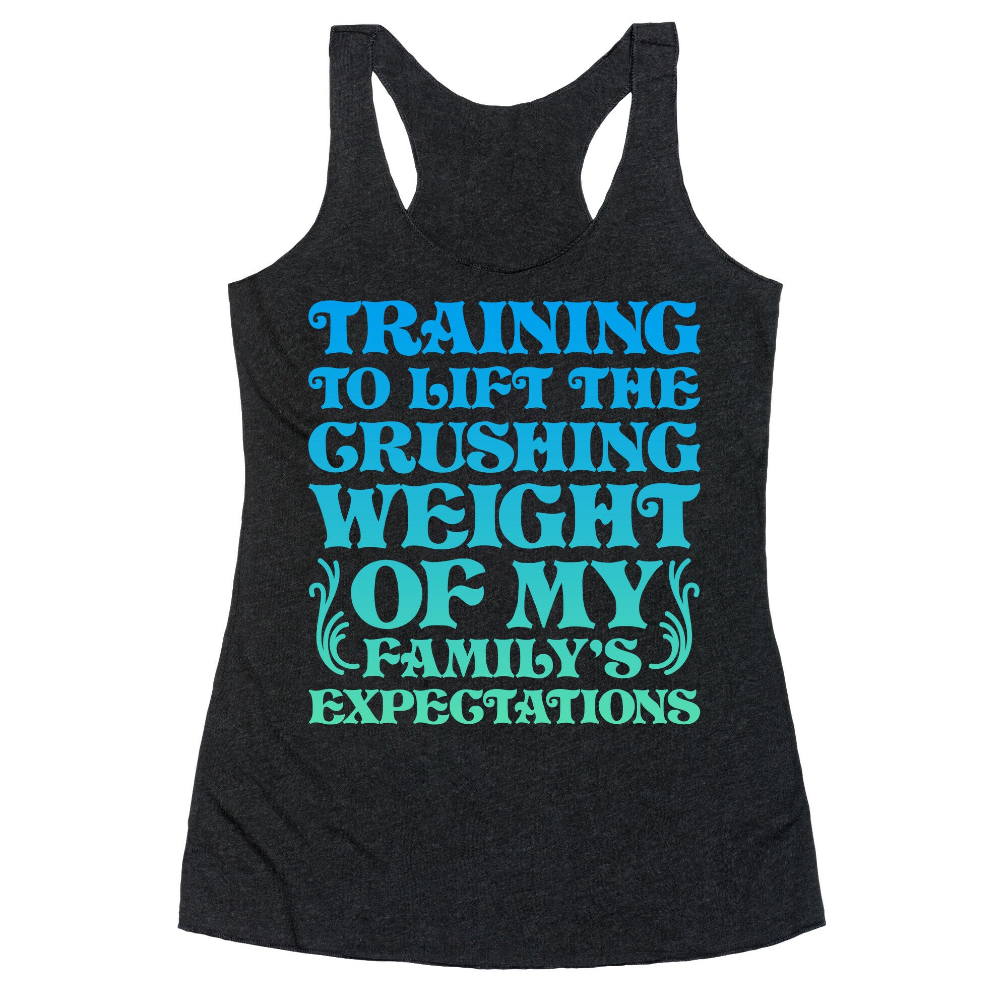 Training To Lift The Crushing Weight of my Family's Expectations Racerback Tank