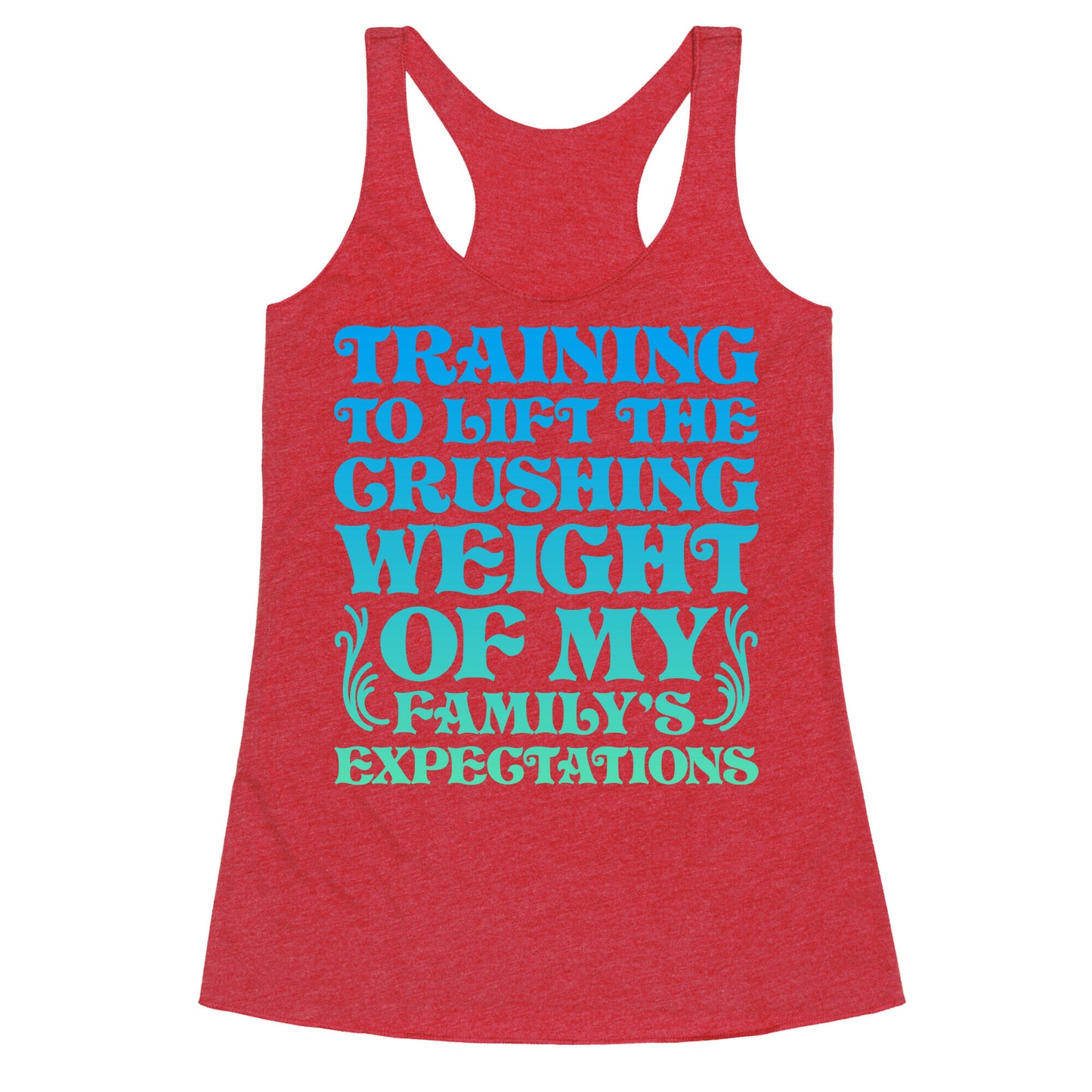 Training To Lift The Crushing Weight of my Family's Expectations Racerback Tank