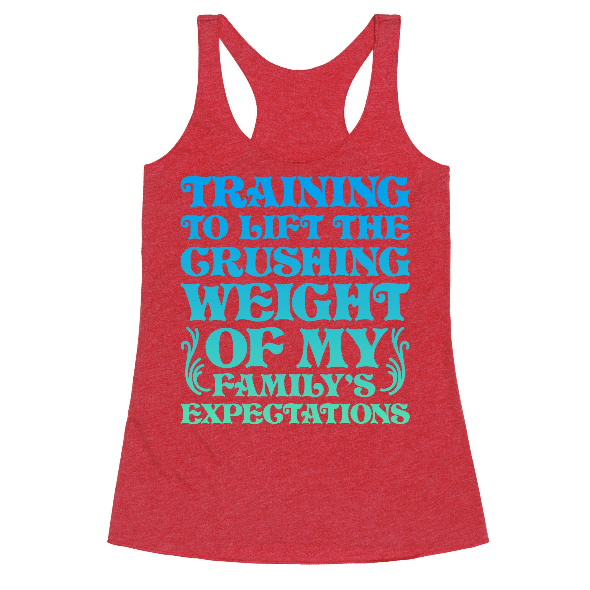 Training To Lift The Crushing Weight of my Family's Expectations Racerback Tank