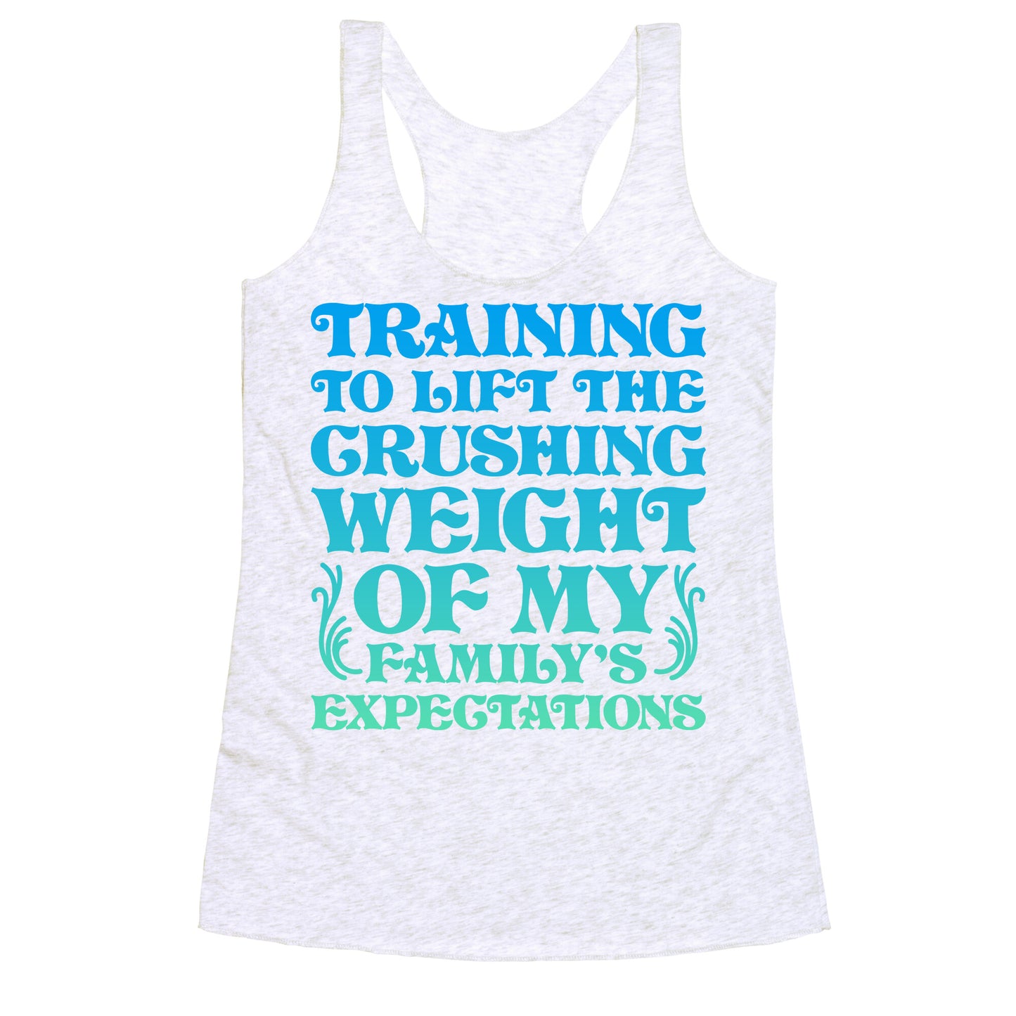 Training To Lift The Crushing Weight of my Family's Expectations Racerback Tank