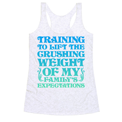 Training To Lift The Crushing Weight of my Family's Expectations Racerback Tank