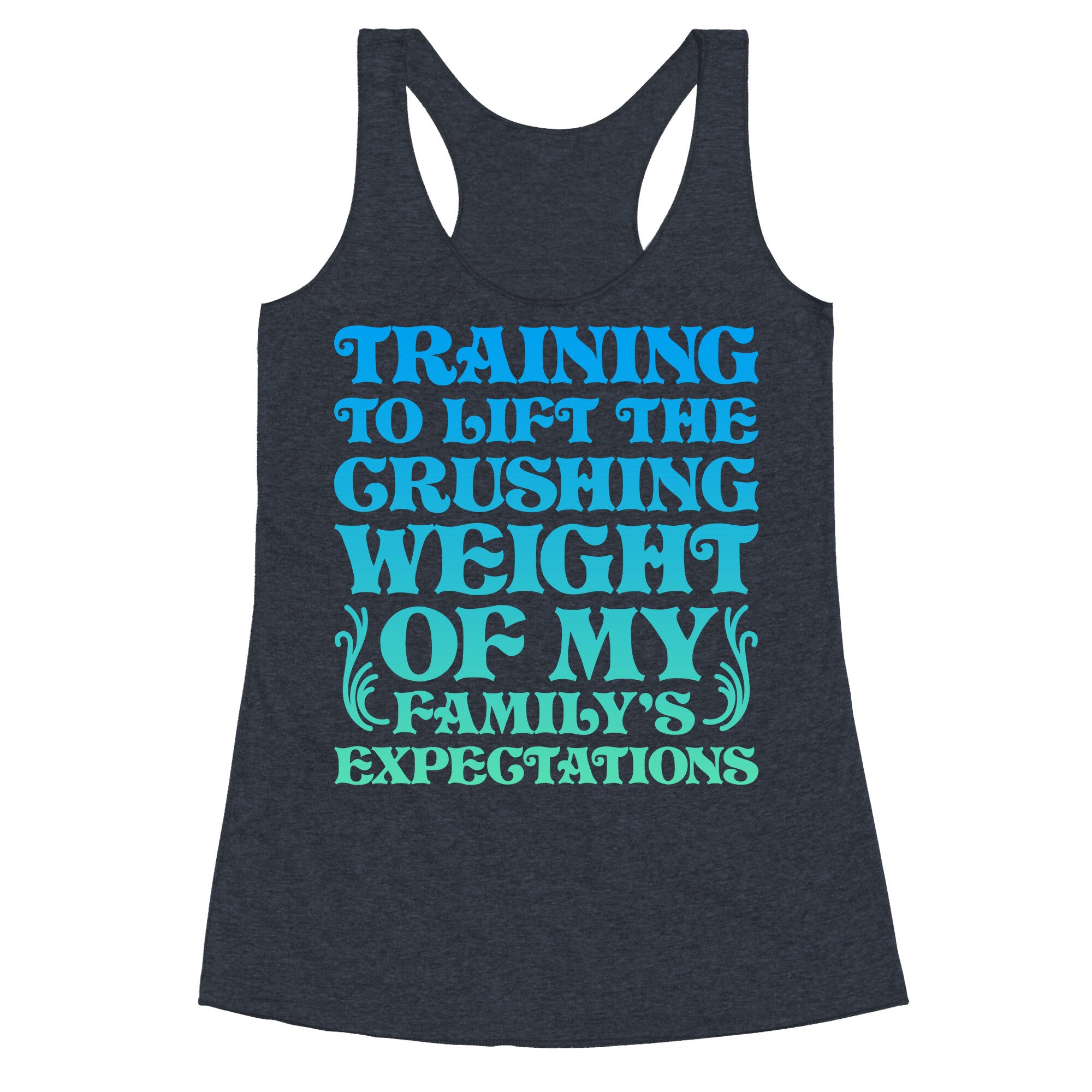 Training To Lift The Crushing Weight of my Family's Expectations Racerback Tank