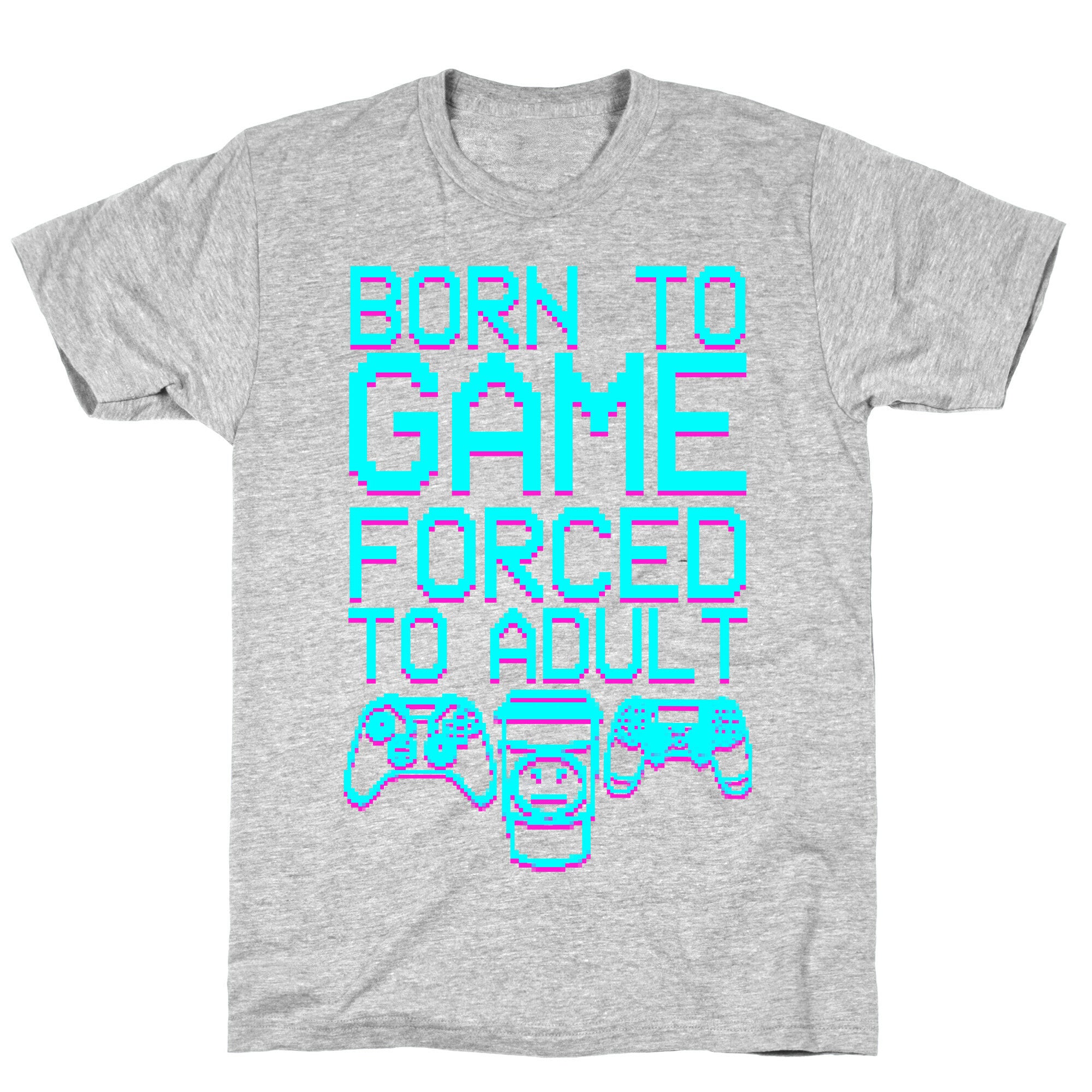 Born To Game, Forced to Adult T-Shirt
