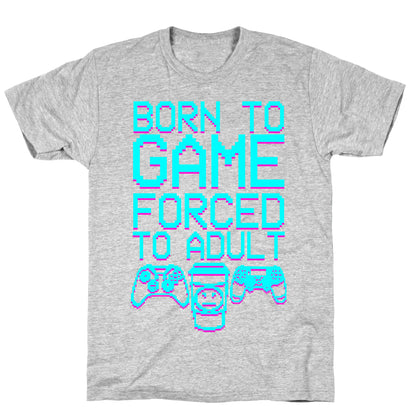 Born To Game, Forced to Adult T-Shirt