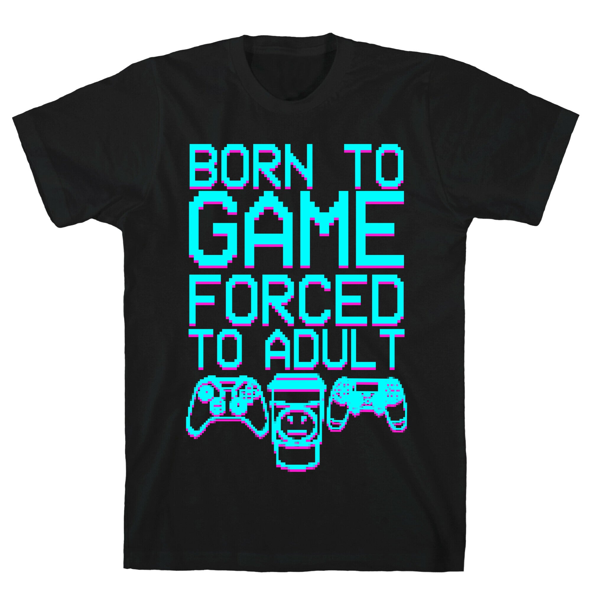 Born To Game, Forced to Adult T-Shirt