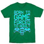 Born To Game, Forced to Adult T-Shirt