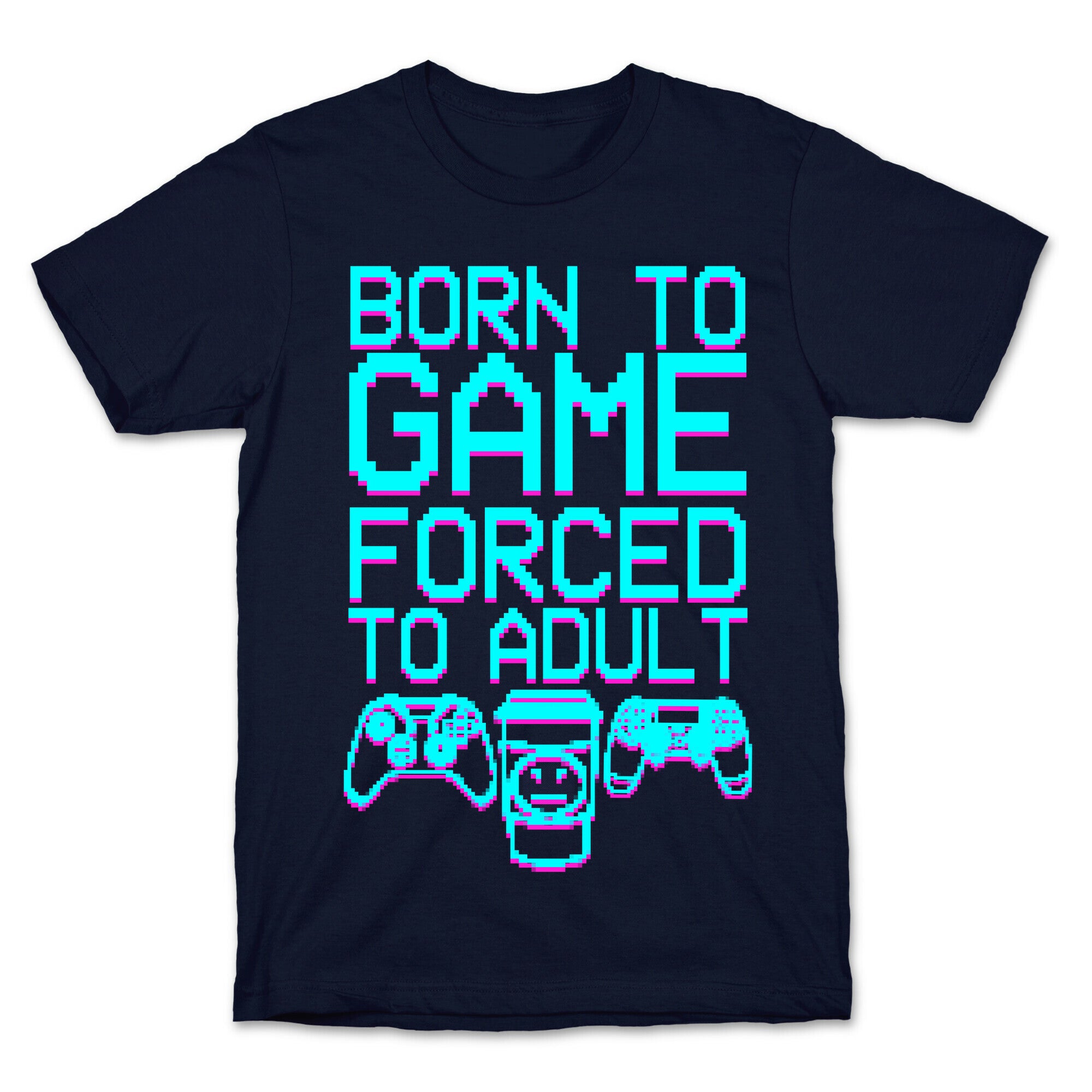 Born To Game, Forced to Adult T-Shirt